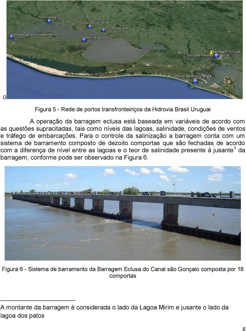 Para o controle da salinização a barragem conta com um sistema de barramento composto de dezoito comportas que são fechadas de acordo com a diferença de nível entre as lagoas e o