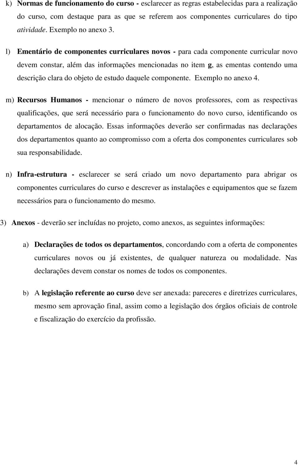 l) Ementário de componentes curriculares novos - para cada componente curricular novo devem constar, além das informações mencionadas no item g, as ementas contendo uma descrição clara do objeto de