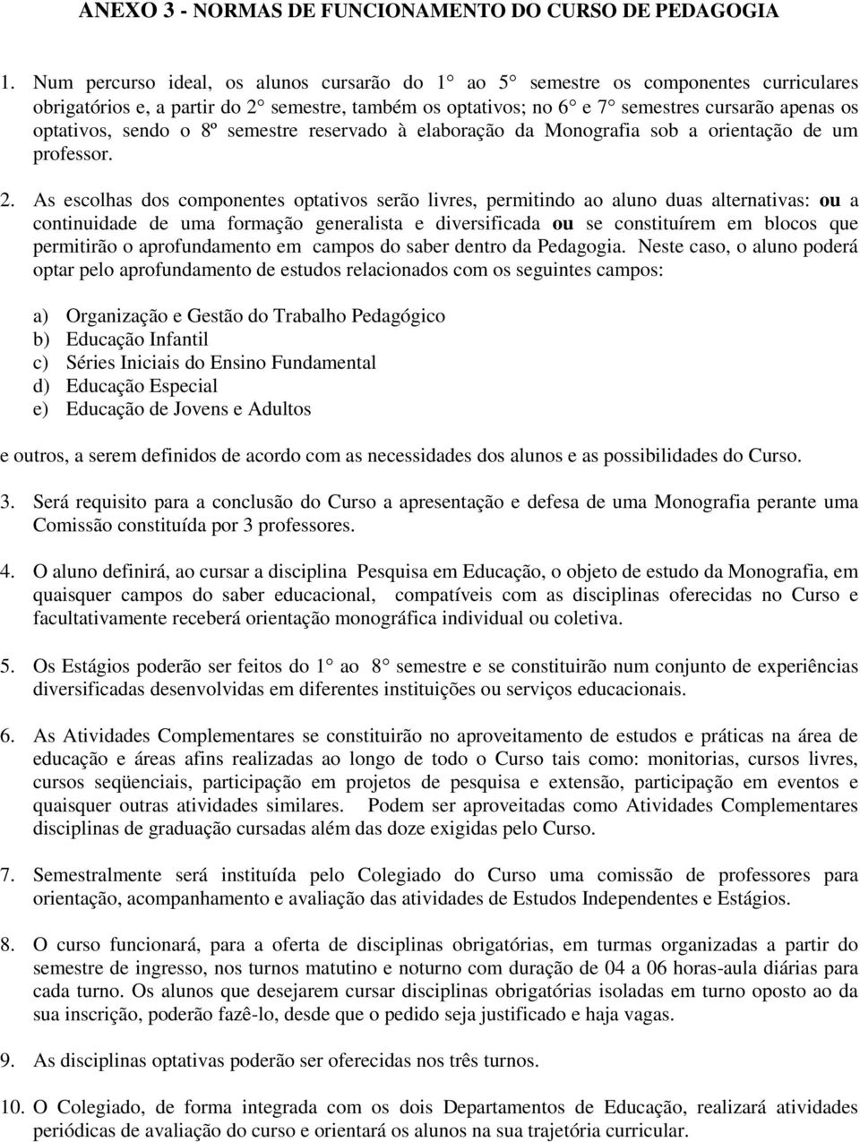 sendo o 8º semestre reservado à elaboração da Monografia sob a orientação de um professor. 2.