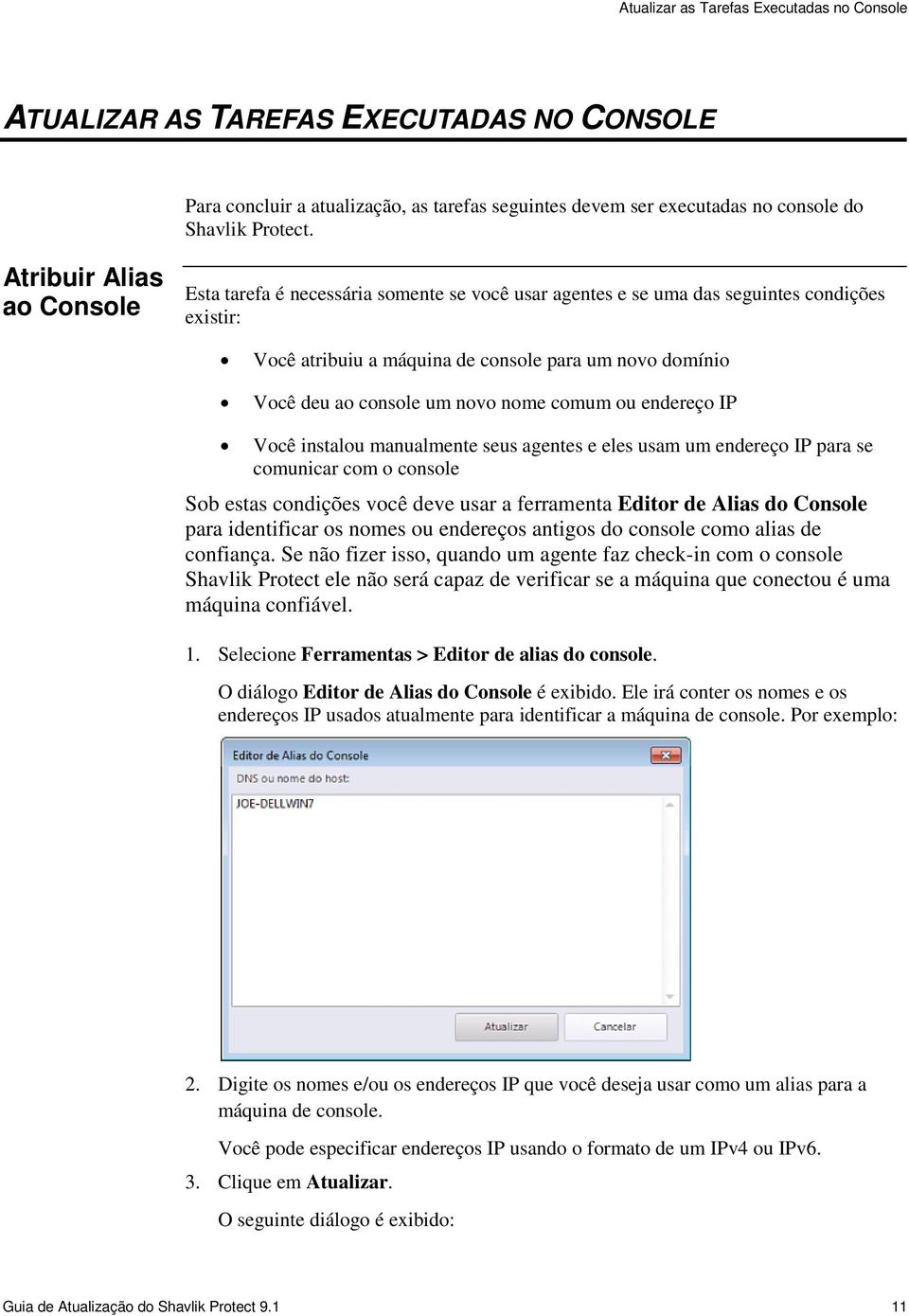 um novo nome comum ou endereço IP Você instalou manualmente seus agentes e eles usam um endereço IP para se comunicar com o console Sob estas condições você deve usar a ferramenta Editor de Alias do