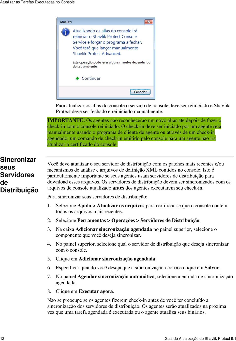 O check-in deve ser iniciado por um agente seja manualmente usando o programa de cliente de agente ou através de um check-in agendado; um comando de check-in emitido pelo console para um agente não