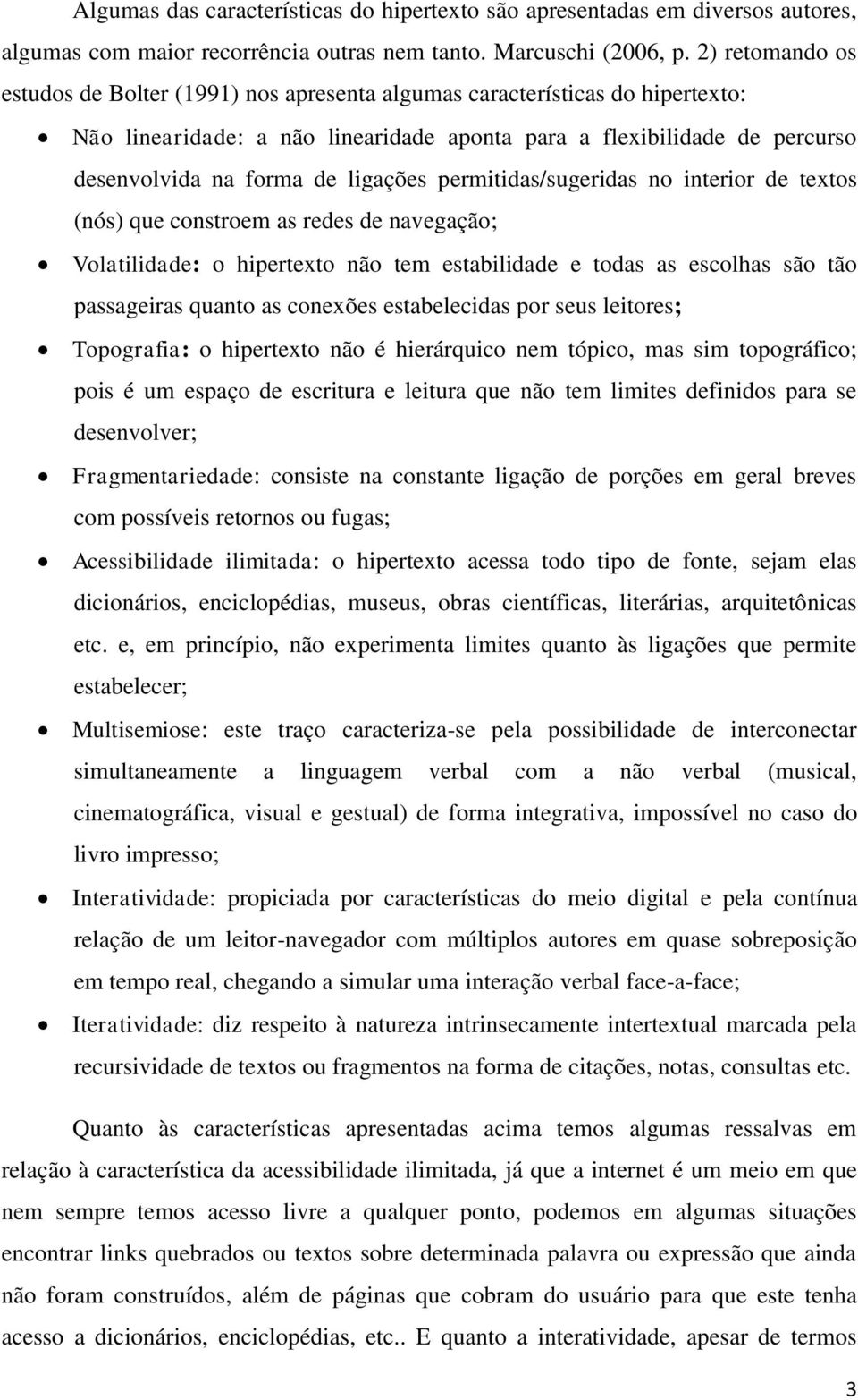 ligações permitidas/sugeridas no interior de textos (nós) que constroem as redes de navegação; Volatilidade: o hipertexto não tem estabilidade e todas as escolhas são tão passageiras quanto as