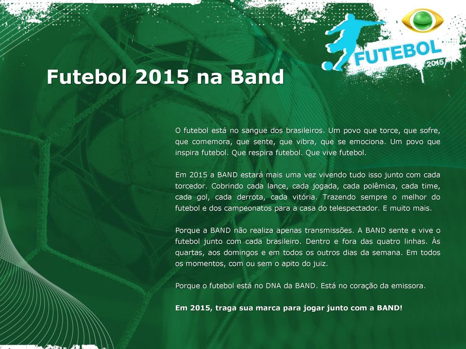 Trazendo sempre o melhor do futebol e dos campeonatos para a casa do telespectador. E muito mais. Porque a BAND não realiza apenas transmissões.