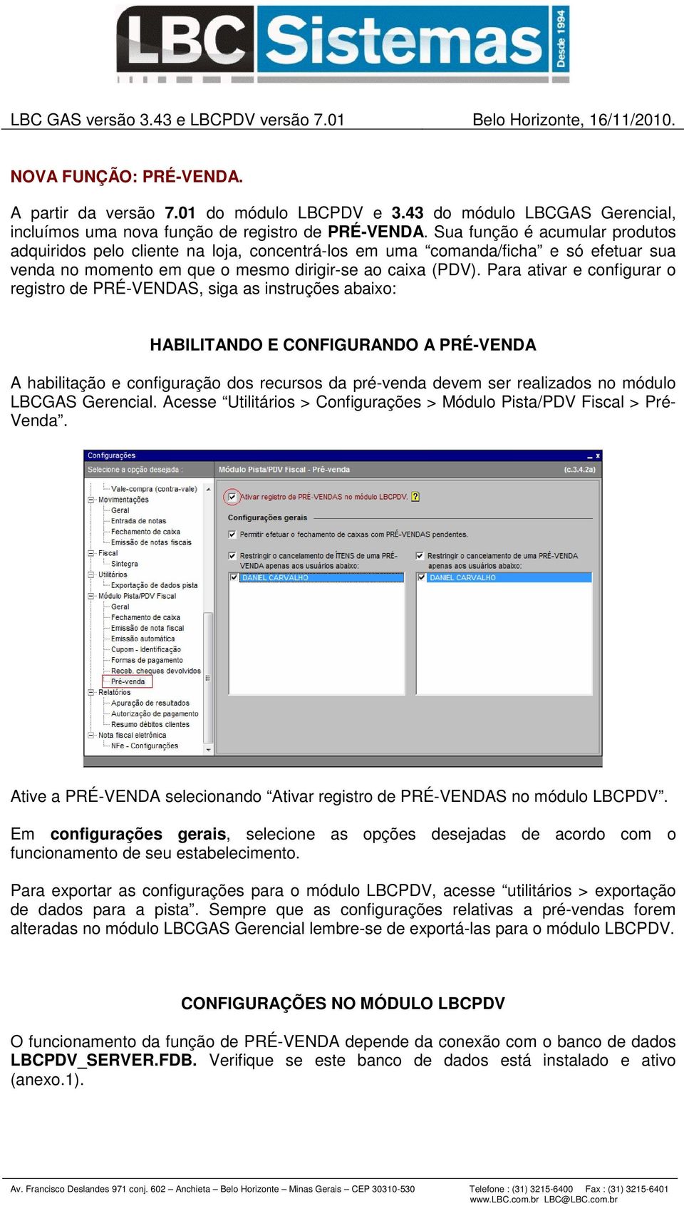 Sua função é acumular produtos adquiridos pelo cliente na loja, concentrá-los em uma comanda/ficha e só efetuar sua venda no momento em que o mesmo dirigir-se ao caixa (PDV).