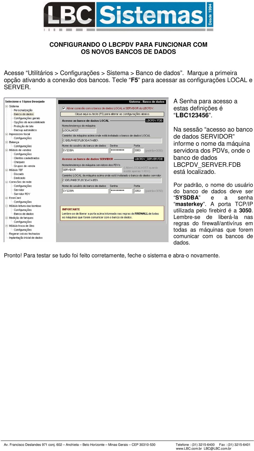 Na sessão acesso ao banco de dados SERVIDOR informe o nome da máquina servidora dos PDVs, onde o banco de dados LBCPDV_SERVER.FDB está localizado.