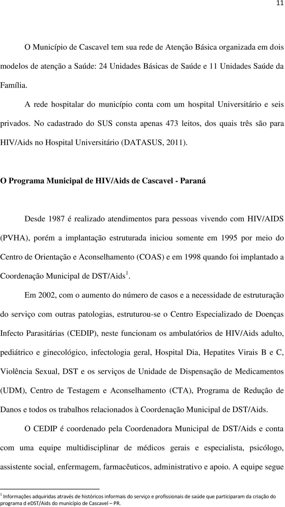 No cadastrado do SUS consta apenas 473 leitos, dos quais três são para HIV/Aids no Hospital Universitário (DATASUS, 2011).