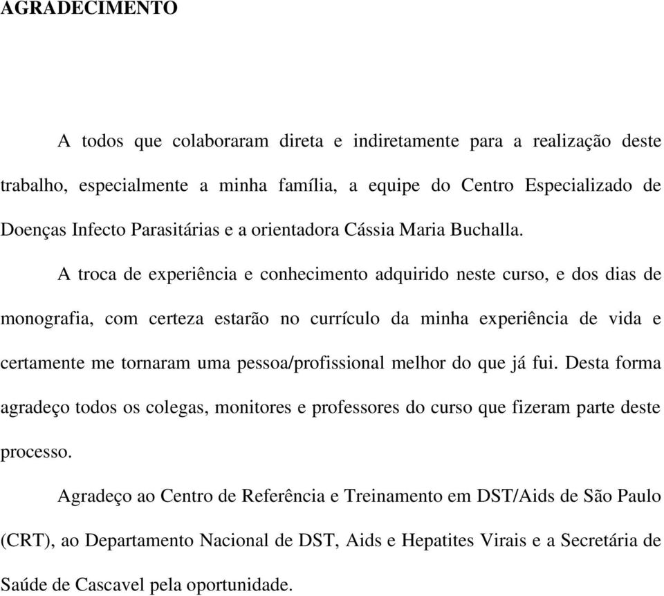 A troca de experiência e conhecimento adquirido neste curso, e dos dias de monografia, com certeza estarão no currículo da minha experiência de vida e certamente me tornaram uma