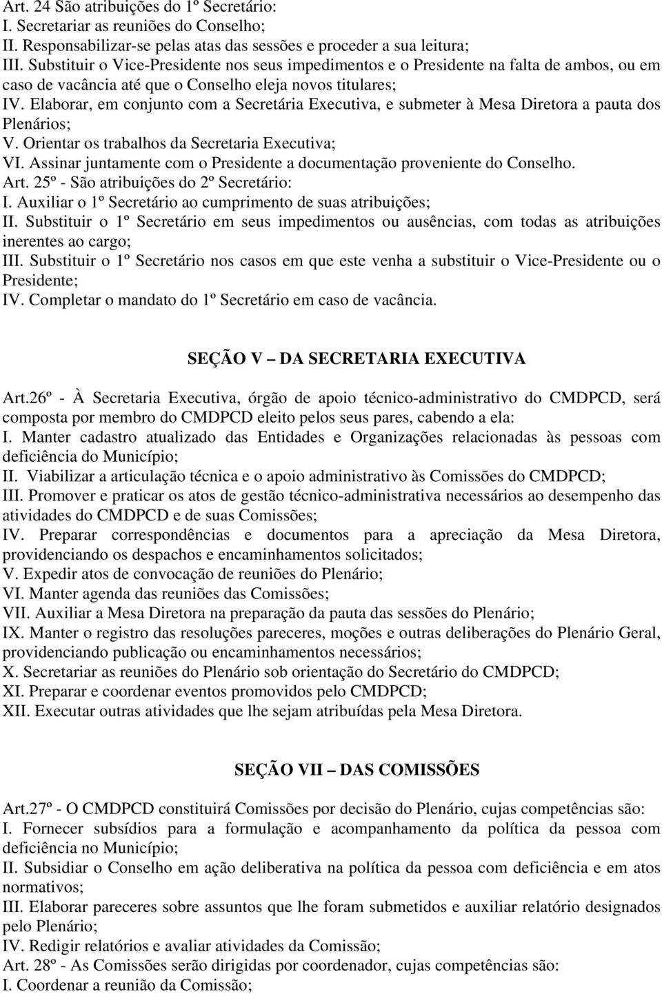 Elaborar, em conjunto com a Secretária Executiva, e submeter à Mesa Diretora a pauta dos Plenários; V. Orientar os trabalhos da Secretaria Executiva; VI.