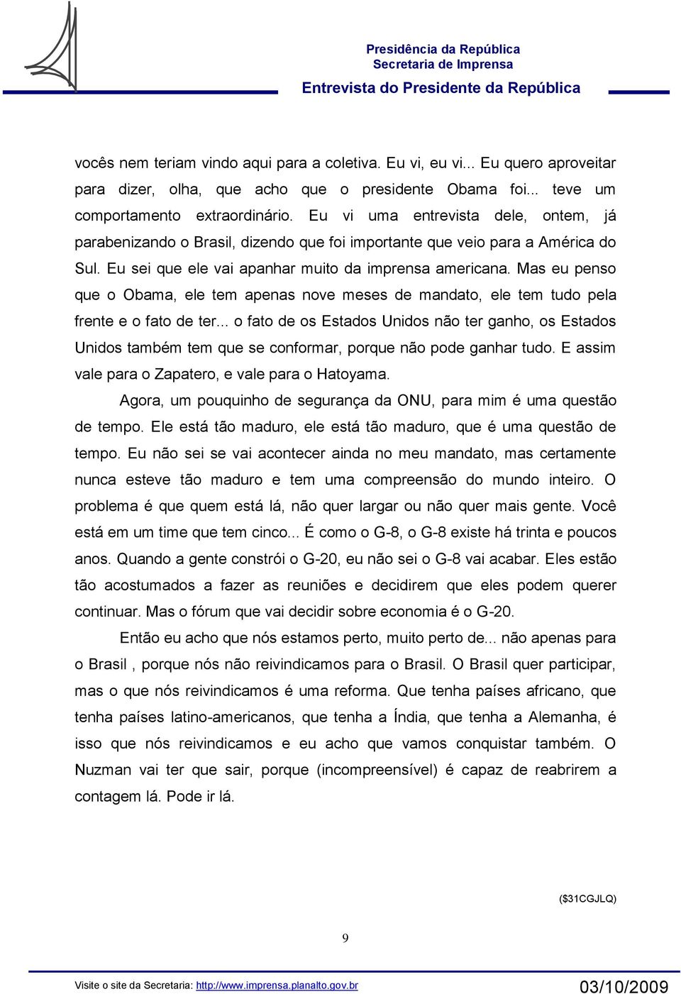 Mas eu penso que o Obama, ele tem apenas nove meses de mandato, ele tem tudo pela frente e o fato de ter.