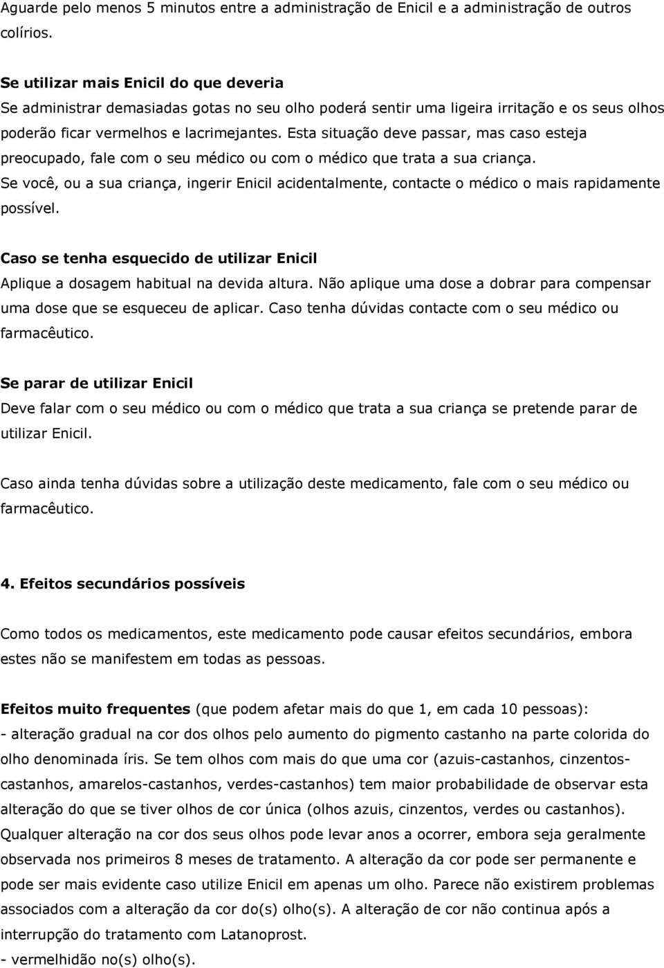 Esta situação deve passar, mas caso esteja preocupado, fale com o seu médico ou com o médico que trata a sua criança.