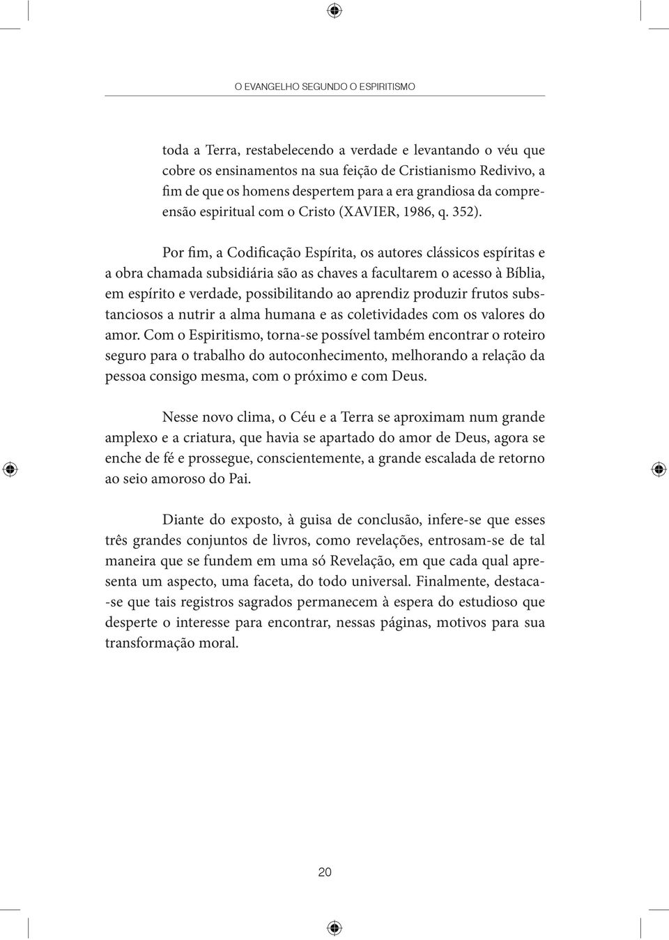 Por fim, a Codificação Espírita, os autores clássicos espíritas e a obra chamada subsidiária são as chaves a facultarem o acesso à Bíblia, em espírito e verdade, possibilitando ao aprendiz produzir