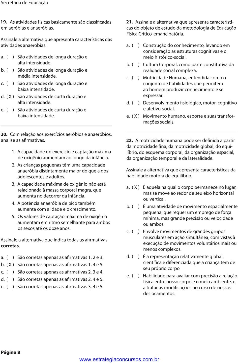 20. Com relação aos exercícios aeróbios e anaeróbios, analise as afirmativas. 1. A capacidade do exercício e captação máxima de oxigênio aumentam ao longo da infância. 2.