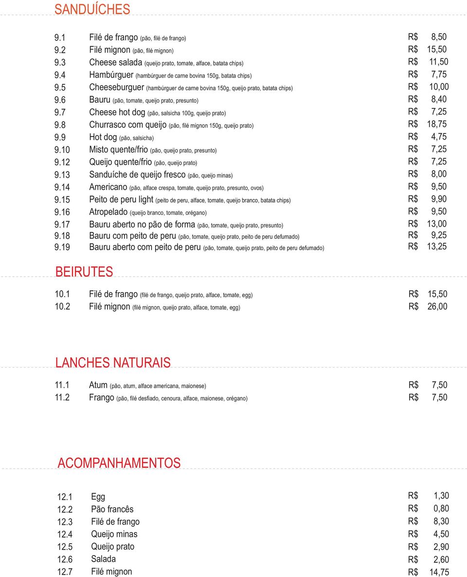 Cheeseburguer (hambúrguer de carne bovina 150g, queijo prato, batata chips) Bauru (pão, tomate, queijo prato, presunto) Cheese hot dog (pão, salsicha 100g, queijo prato) Churrasco com queijo (pão,