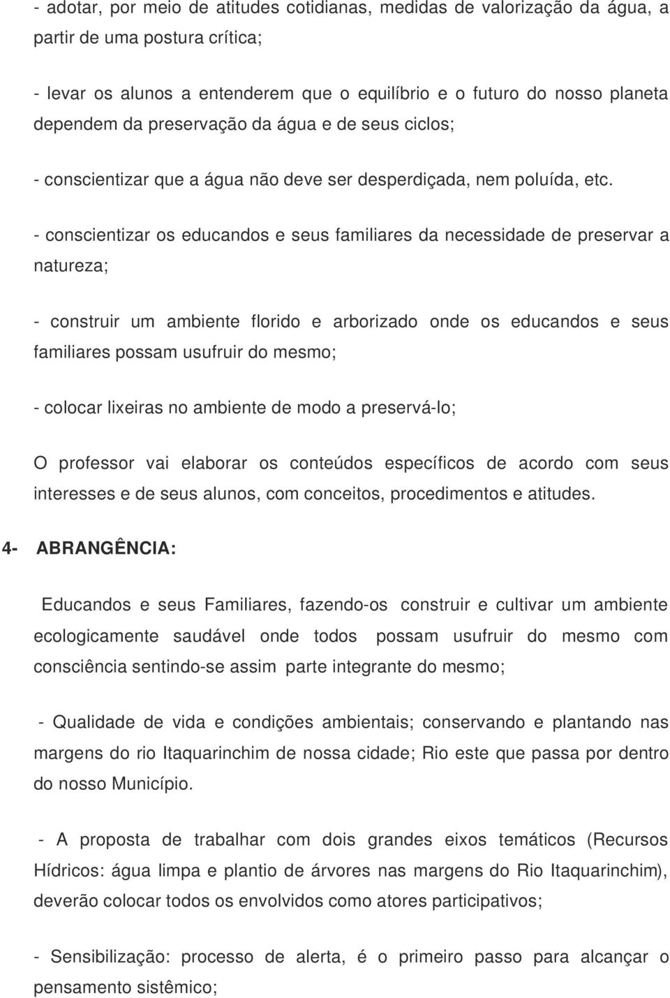 - conscientizar os educandos e seus familiares da necessidade de preservar a natureza; - construir um ambiente florido e arborizado onde os educandos e seus familiares possam usufruir do mesmo; -