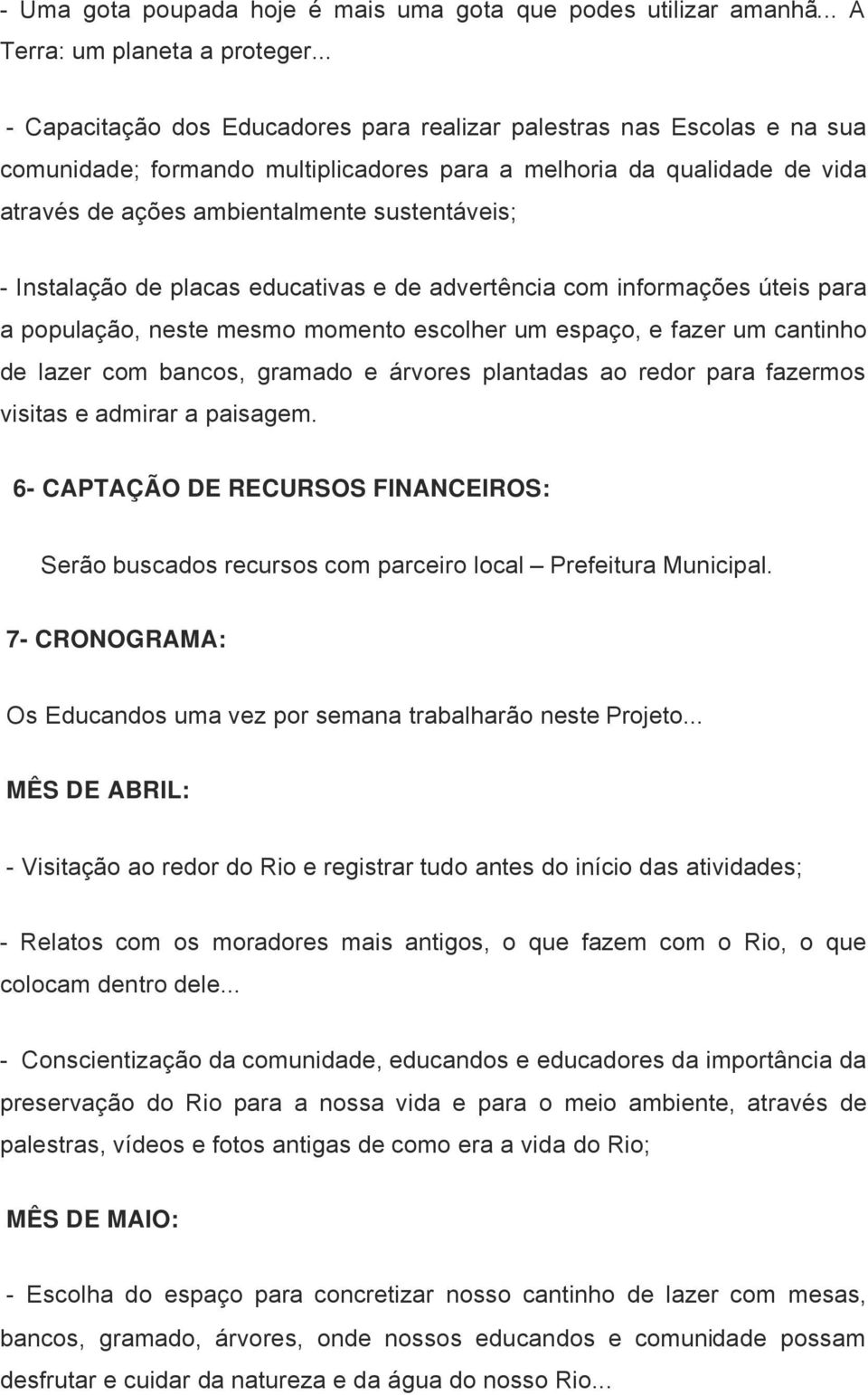 InstalaÑÖo de placas educativas e de advertància com informañáes ãteis para a populañöo, neste mesmo momento escolher um españo, e fazer um cantinho de lazer com bancos, gramado e Ürvores plantadas