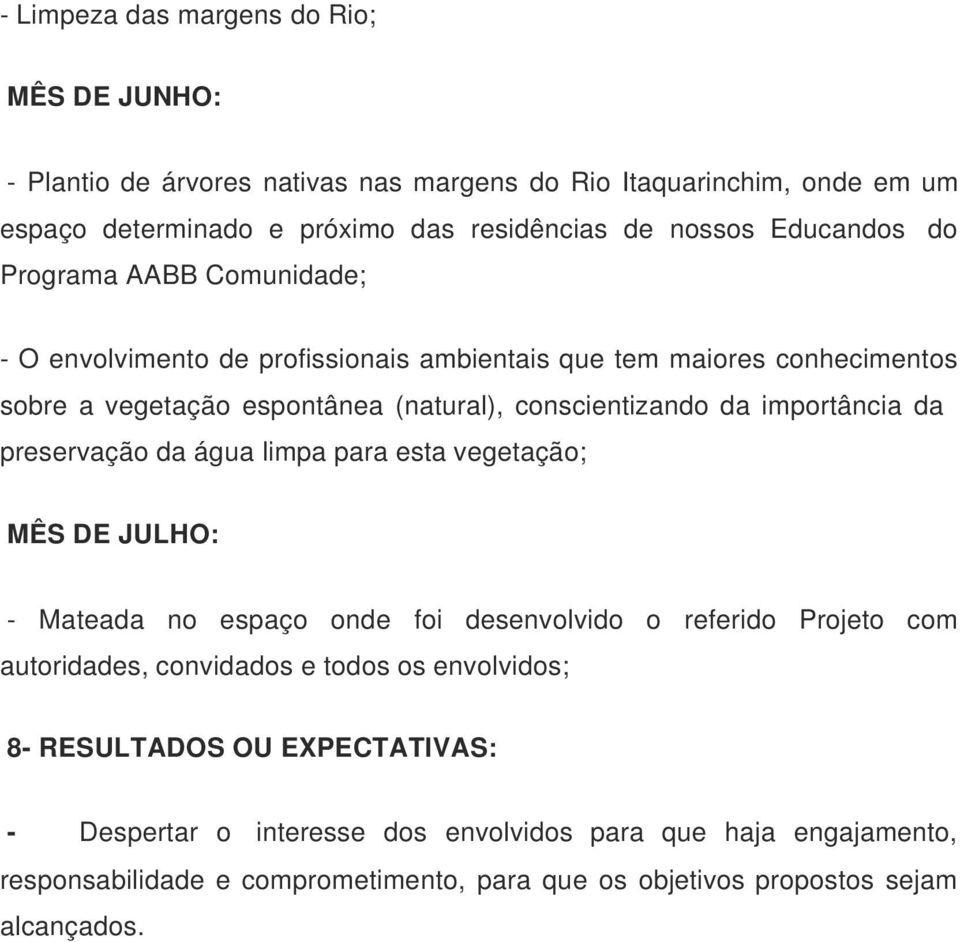 importância da preservação da água limpa para esta vegetação; MÊS DE JULHO: - Mateada no espaço onde foi desenvolvido o referido Projeto com autoridades, convidados e todos os