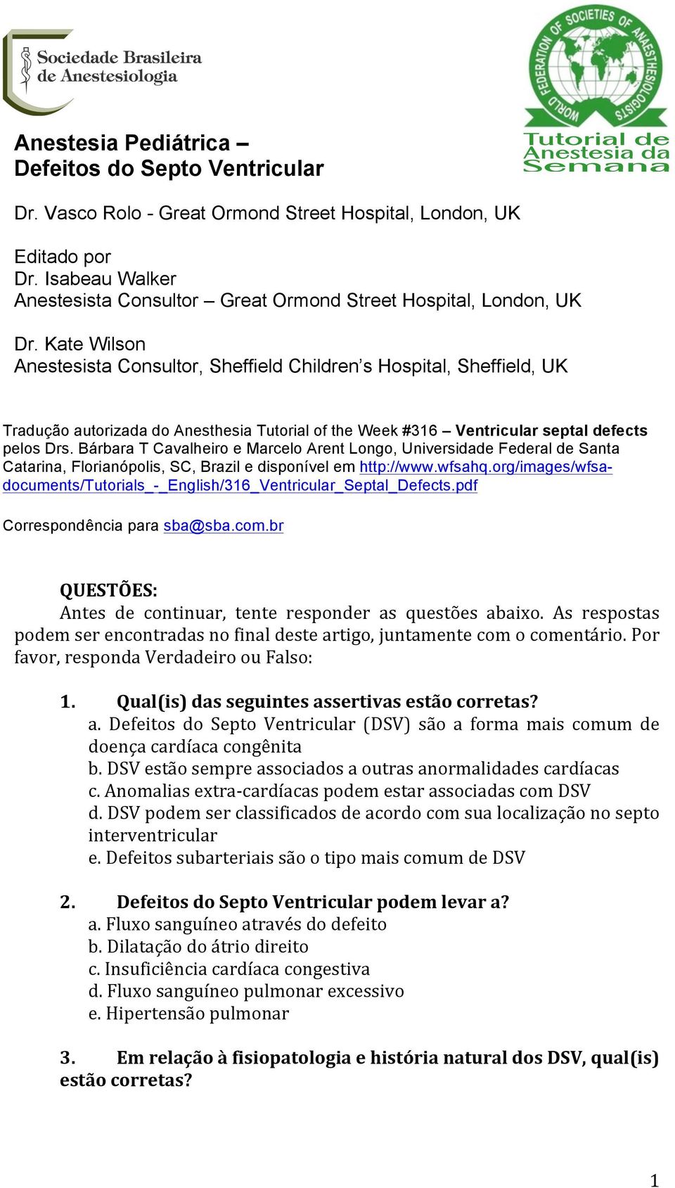 Kate Wilson Anestesista Consultor, Sheffield Children s Hospital, Sheffield, UK Tradução autorizada do Anesthesia Tutorial of the Week #316 Ventricular septal defects pelos Drs.