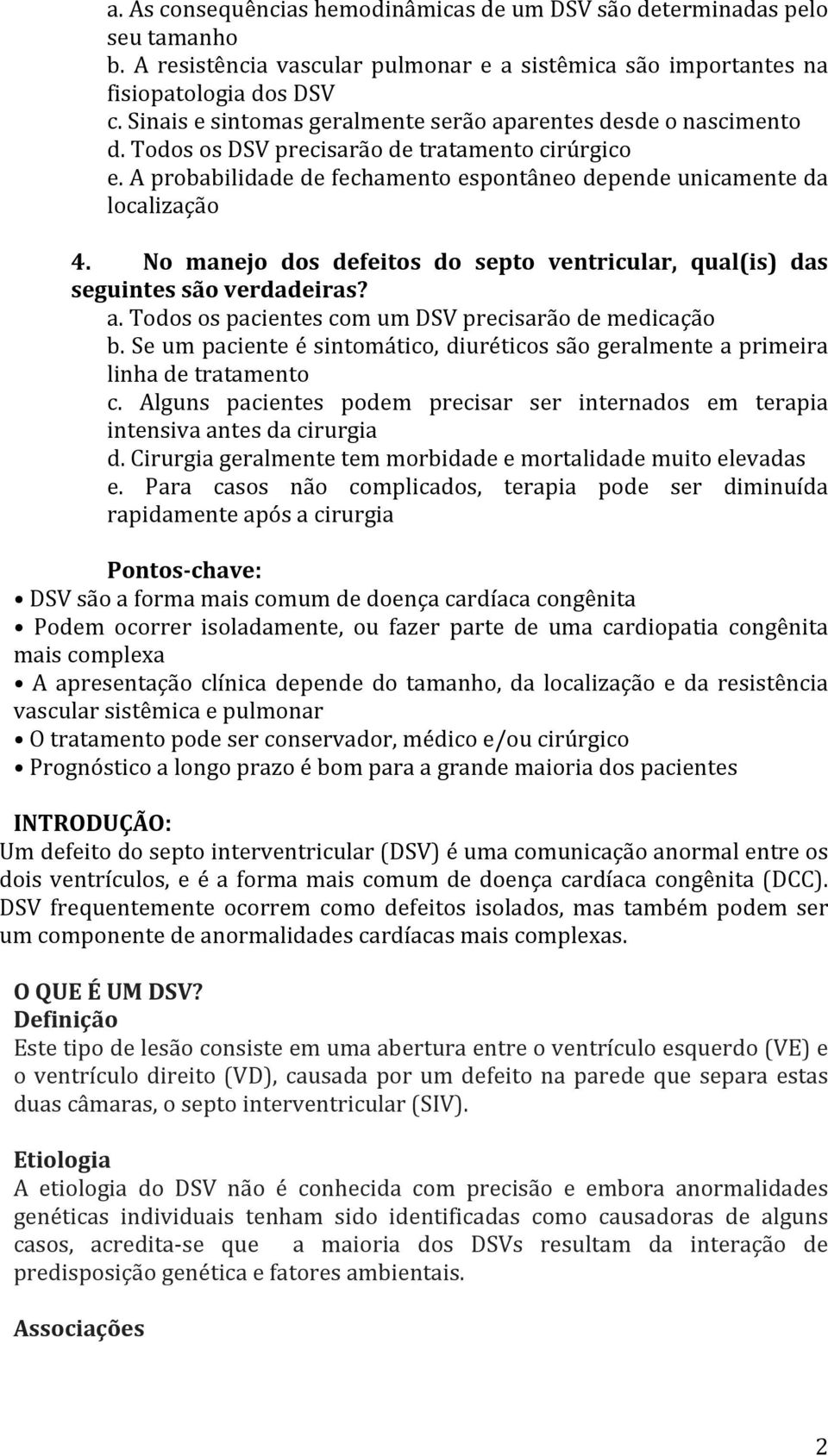 No manejo dos defeitos do septo ventricular, qual(is) das seguintes são verdadeiras? a. Todos os pacientes com um DSV precisarão de medicação b.