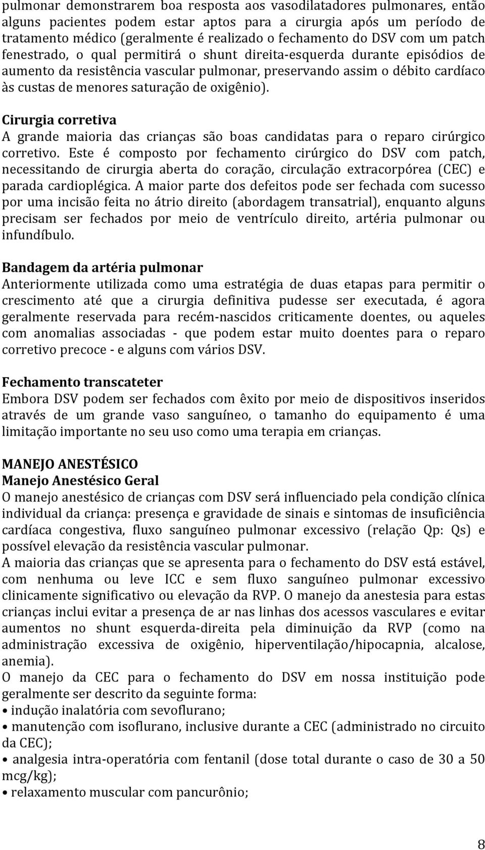 saturação de oxigênio). Cirurgia corretiva A grande maioria das crianças são boas candidatas para o reparo cirúrgico corretivo.