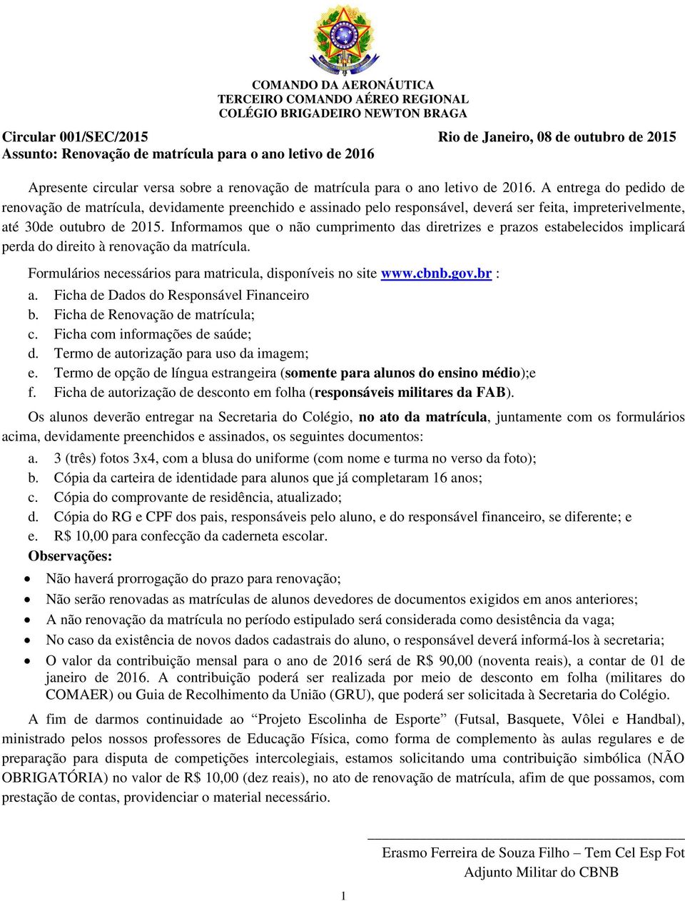 Informamos que o não cumprimento das diretrizes e prazos estabelecidos implicará perda do direito à renovação da matrícula. Formulários necessários para matricula, disponíveis no site www.cbnb.gov.