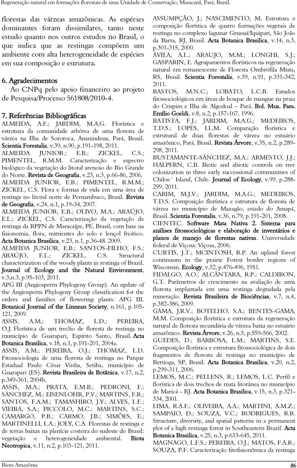 composição e estrutura. 6. Agradecimentos Ao CNPq pelo apoio financeiro ao projeto de Pesquisa/Processo 561808/2010-4. 7. Referências Bibliográficas ALMEIDA, A.F.; JARDIM, M.A.G.