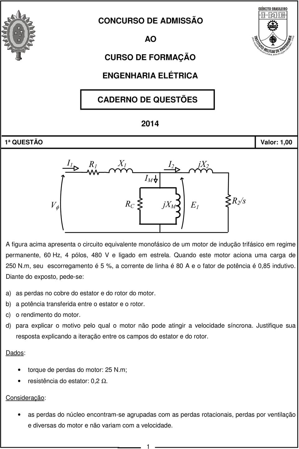 m, seu escorregamento é 5 %, a corrente de linha é 80 A e o fator de potência é 0,85 indutivo. Diante do exposto, pede-se: a) as perdas no cobre do estator e do rotor do motor.