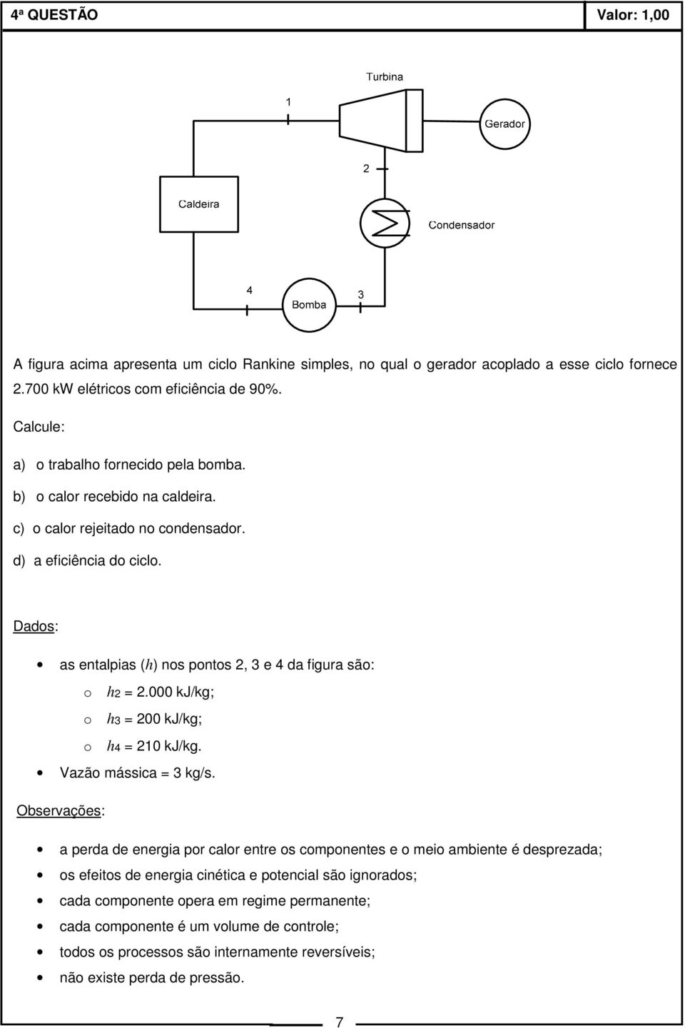 Dados: as entalpias (h) nos pontos 2, 3 e 4 da figura são: o h2 = 2.000 kj/kg; o h3 = 200 kj/kg; o h4 = 210 kj/kg. Vazão mássica = 3 kg/s.