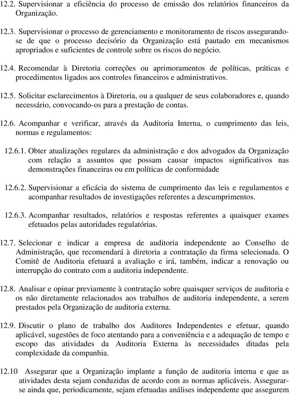 riscos do negócio. 12.4. Recomendar à Diretoria correções ou aprimoramentos de políticas, práticas e procedimentos ligados aos controles financeiros e administrativos. 12.5.