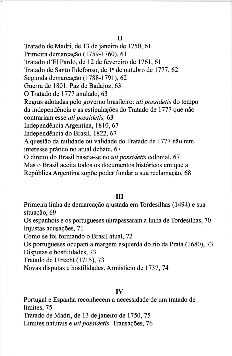 Paz de Badajoz, 63 O Tratado de 1777 anulado, 63 Regras adotadas pelo governo brasileiro: utipossidetis do tempo da independência e as estipulações do Tratado de 1777 que não contrariam esse uti