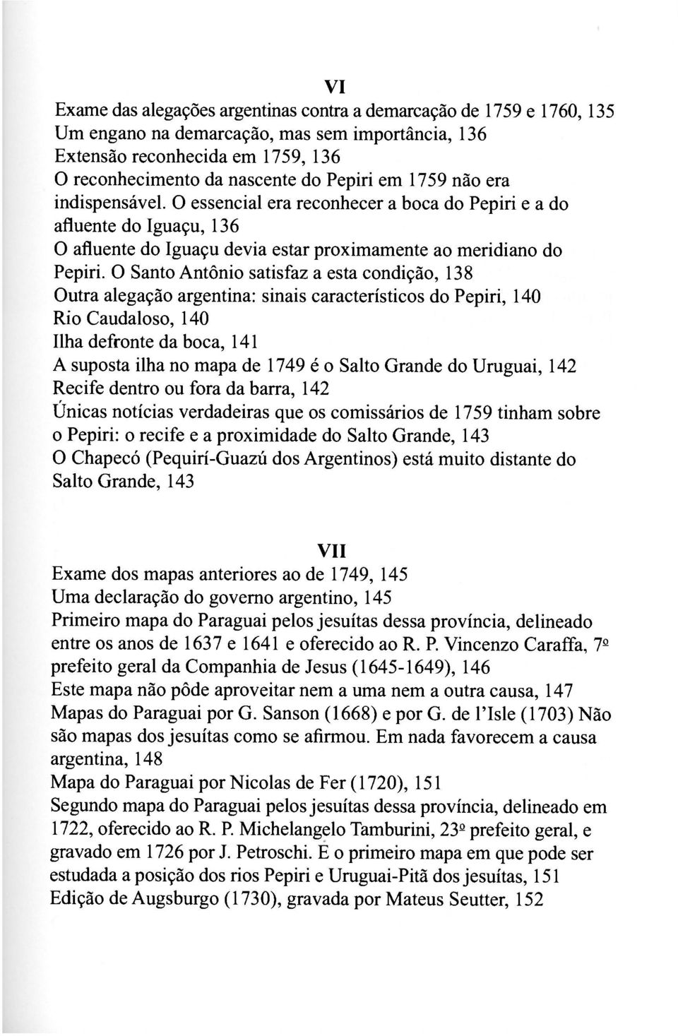 O Santo Antônio satisfaz a esta condição, 138 Outra alegação argentina: sinais característicos do Pepiri, 140 Rio Caudaloso, 140 Ilha defronte da boca, 141 A suposta ilha no mapa de 1749 é o Salto