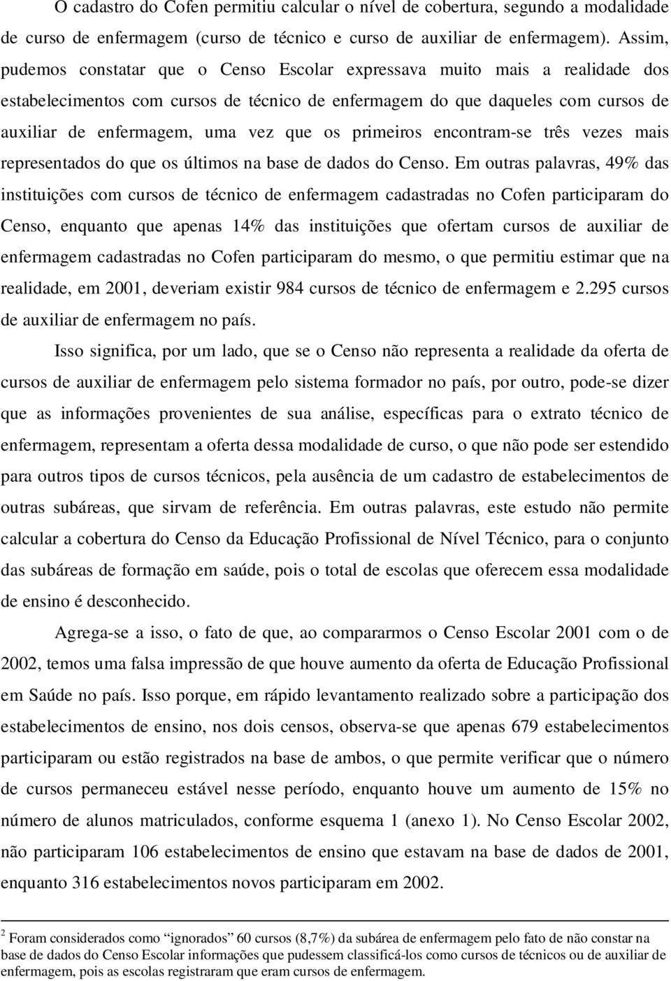 que os primeiros encontram-se três vezes mais representados do que os últimos na base de dados do Censo.