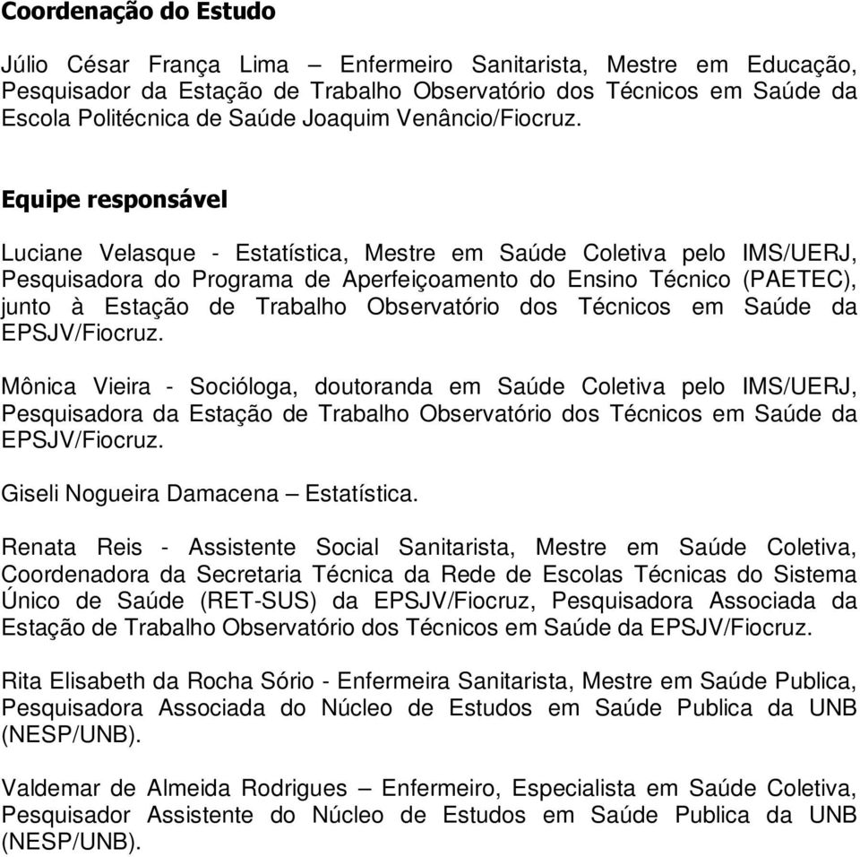 Luciane Velasque - Estatística, Mestre em Saúde Coletiva pelo IMS/UERJ, Pesquisadora do Programa de Aperfeiçoamento do Ensino Técnico (PAETEC), junto à Estação de Trabalho Observatório dos Técnicos