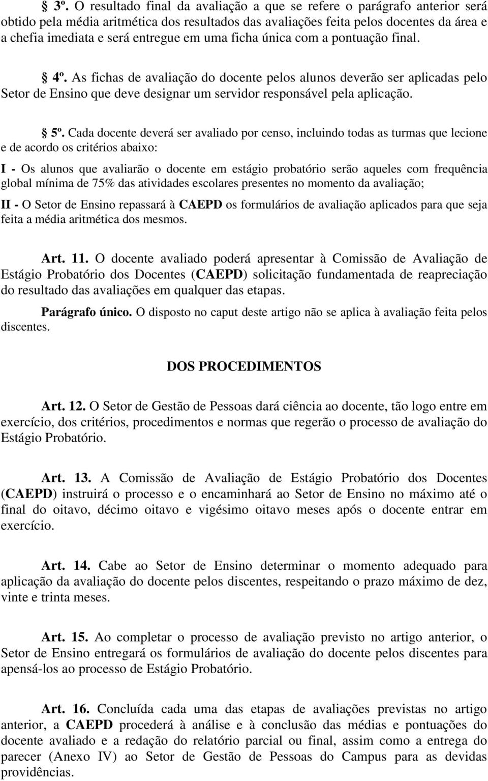 As fichas de avaliação do docente pelos alunos deverão ser aplicadas pelo Setor de Ensino que deve designar um servidor responsável pela aplicação. 5º.