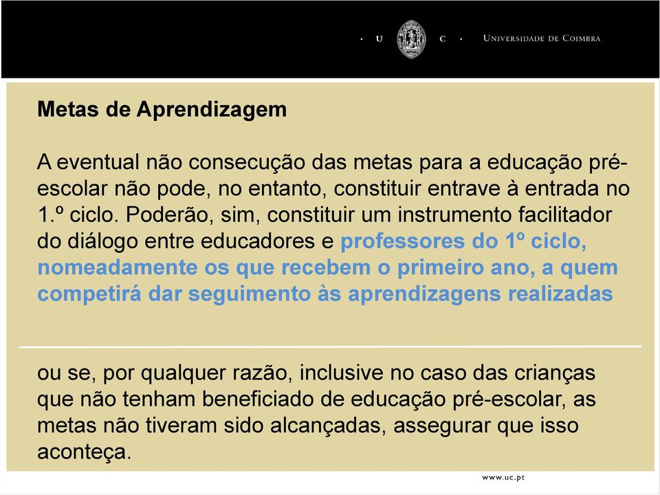 Poderão, sim, constituir um instrumento facilitador do diálogo entre educadores e professores do 1º ciclo, nomeadamente os que recebem