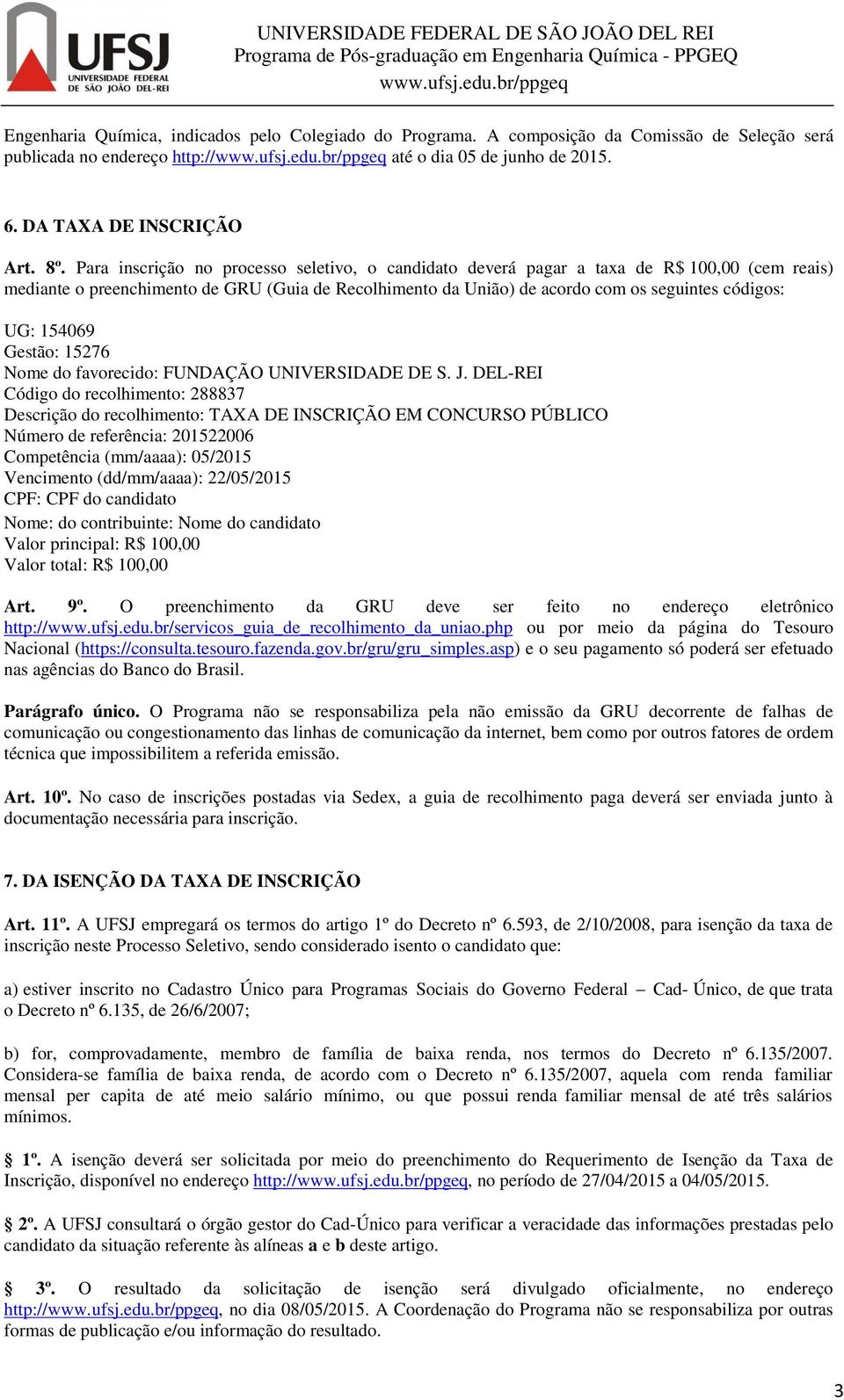 154069 Gestão: 15276 Nome do favorecido: FUNDAÇÃO UNIVERSIDADE DE S. J.