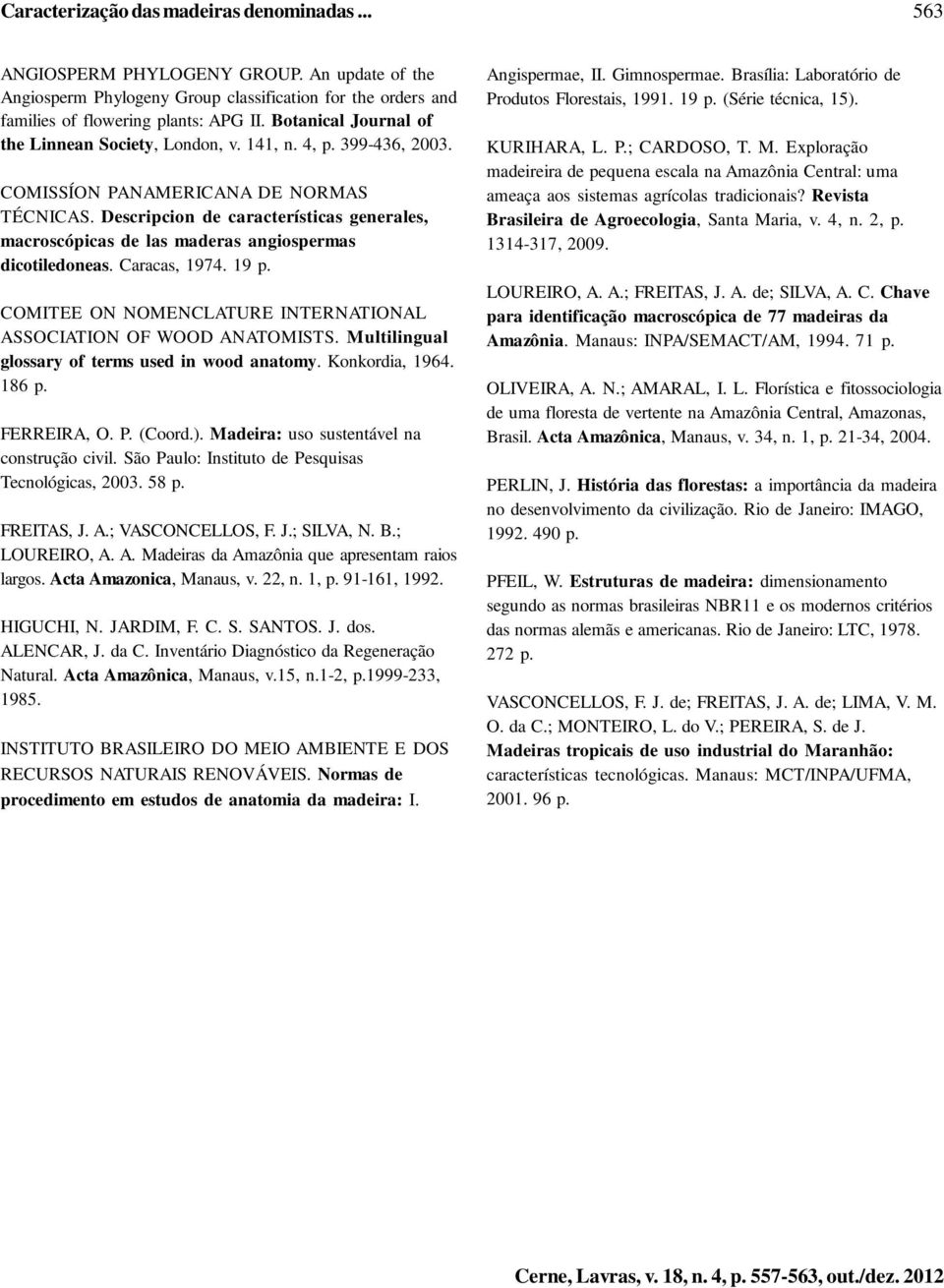 Descripcion de características generales, macroscópicas de las maderas angiospermas dicotiledoneas. Caracas, 1974. 19 p. COMITEE ON NOMENCLATURE INTERNATIONAL ASSOCIATION OF WOOD ANATOMISTS.