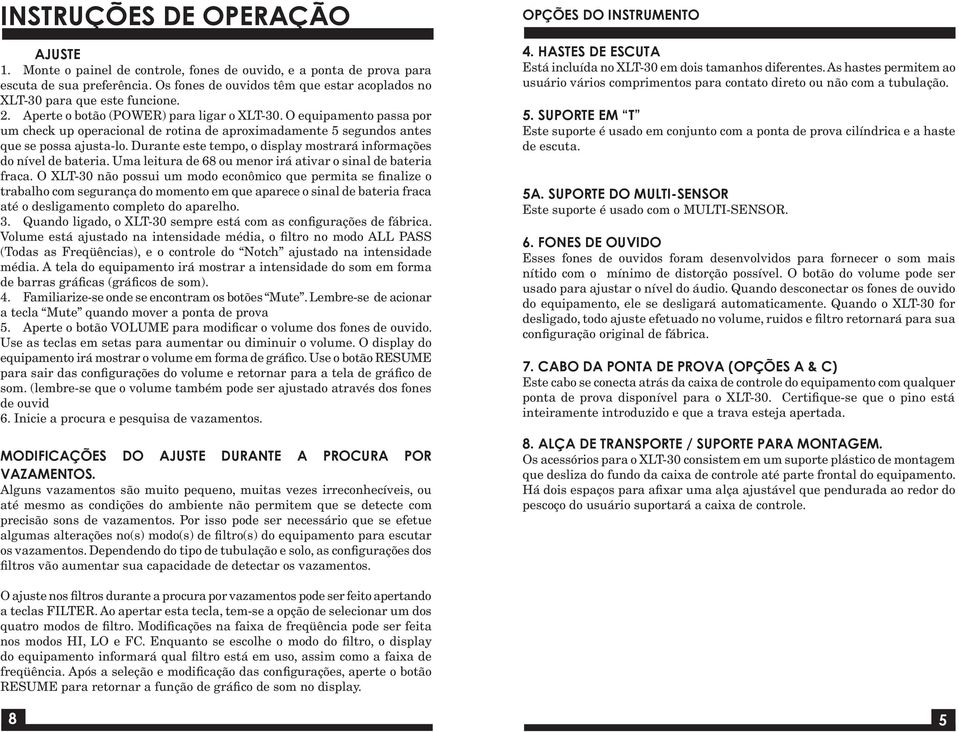 O equipamento passa por um check up operacional de rotina de aproximadamente 5 segundos antes que se possa ajusta-lo. Durante este tempo, o display mostrará informações do nível de bateria.