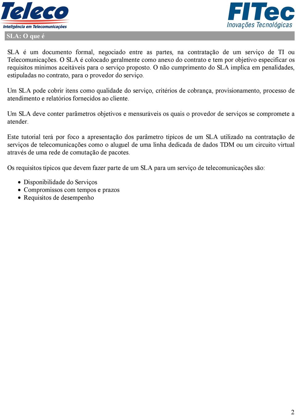 O não cumprimento do SLA implica em penalidades, estipuladas no contrato, para o provedor do serviço.