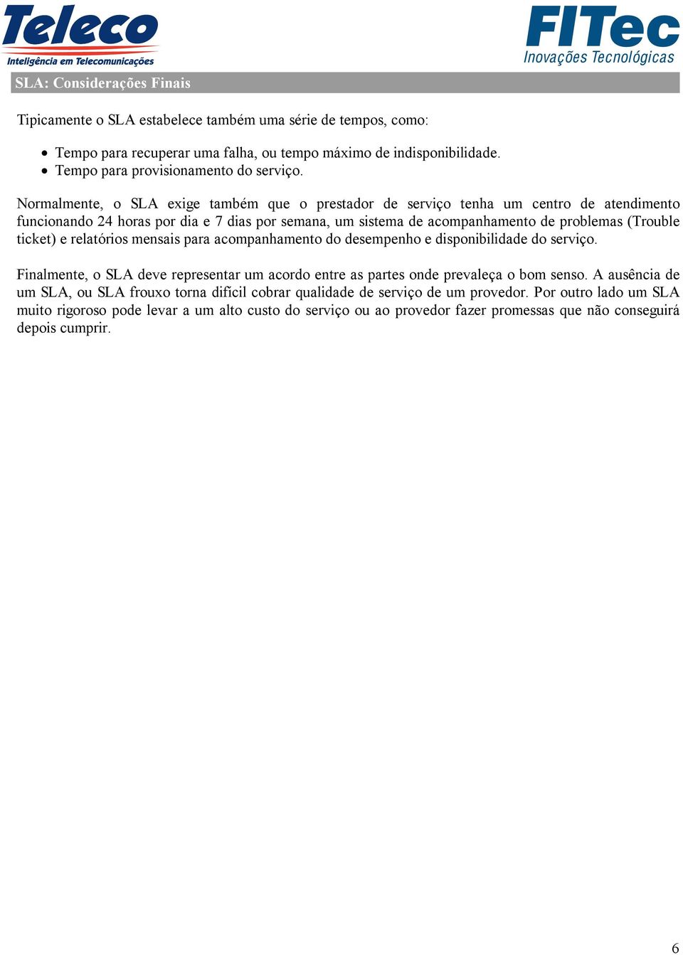 e relatórios mensais para acompanhamento do desempenho e disponibilidade do serviço. Finalmente, o SLA deve representar um acordo entre as partes onde prevaleça o bom senso.