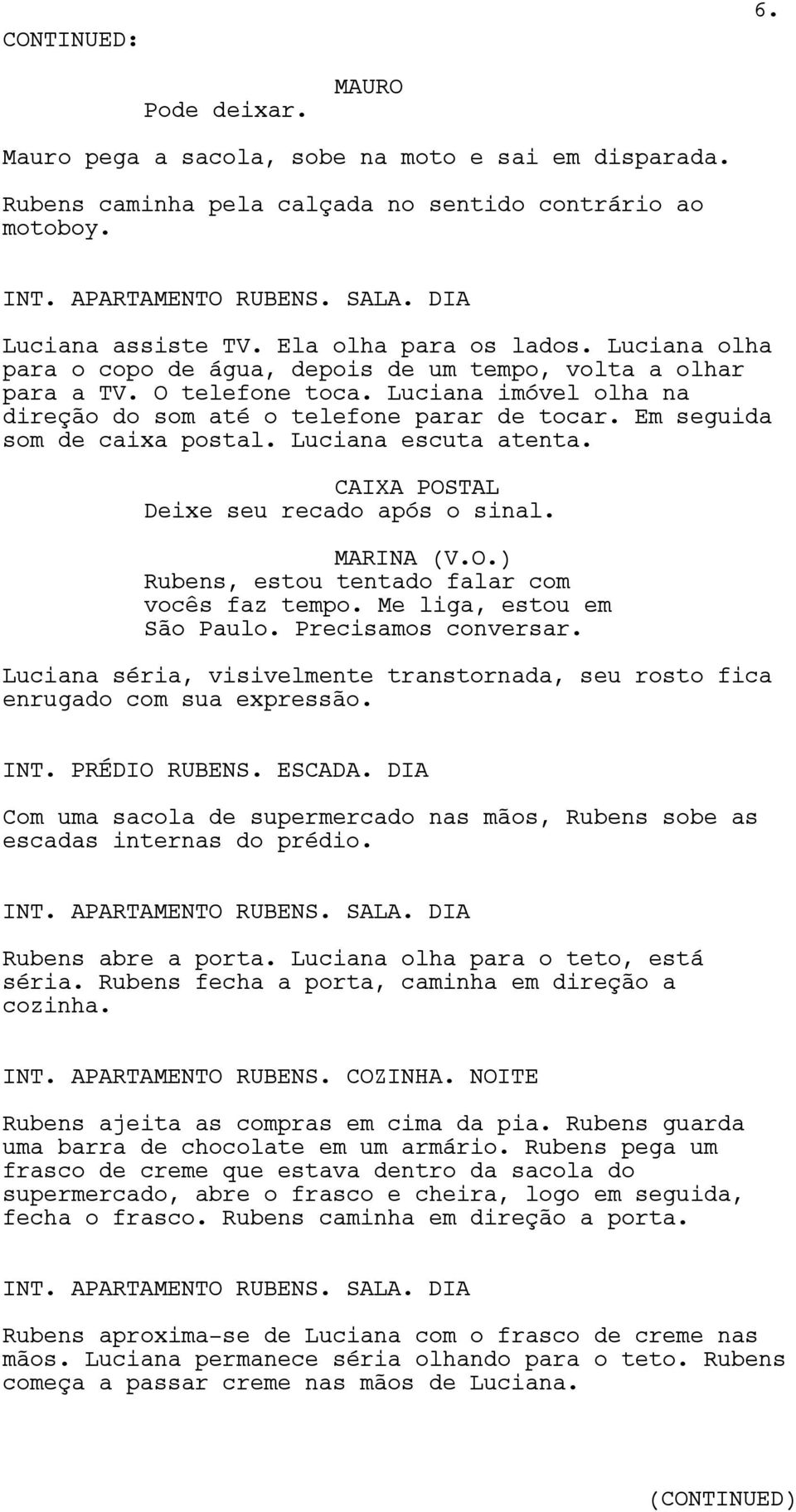 Em seguida som de caixa postal. Luciana escuta atenta. CAIXA POSTAL Deixe seu recado após o sinal. (V.O.) Rubens, estou tentado falar com vocês faz tempo. Me liga, estou em São Paulo.