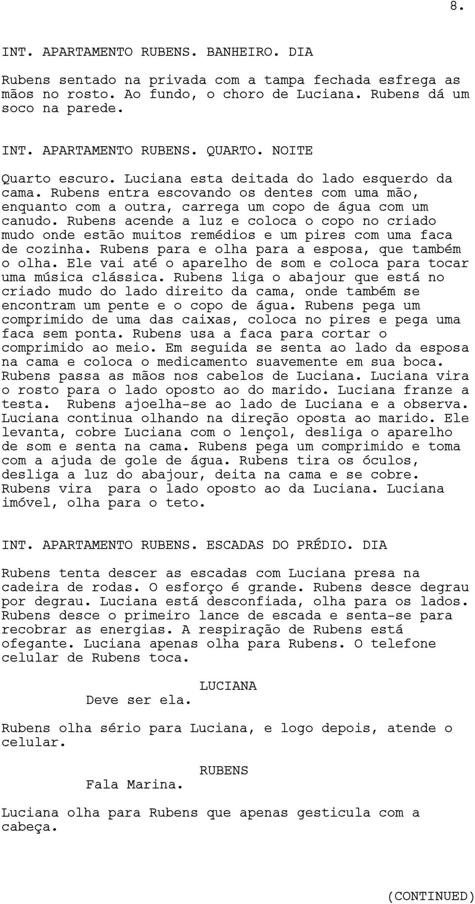 Rubens acende a luz e coloca o copo no criado mudo onde estão muitos remédios e um pires com uma faca de cozinha. Rubens para e olha para a esposa, que também o olha.