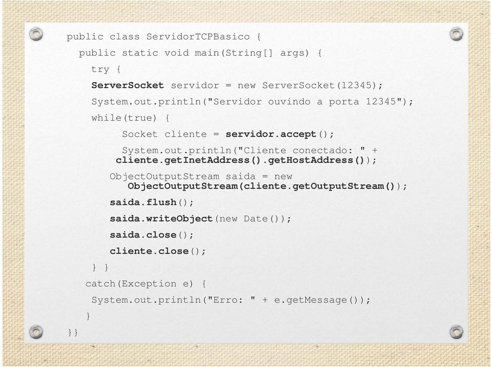 getinetaddress().gethostaddress()); ObjectOutputStream saida = new ObjectOutputStream(cliente.getOutputStream()); saida.flush(); saida.