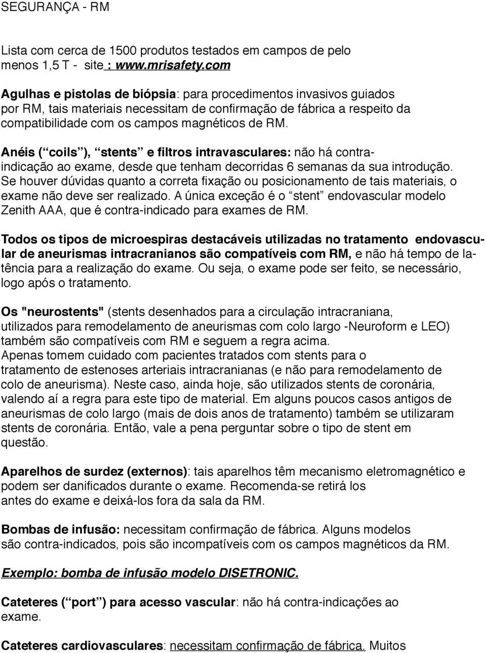 Anéis ( coils ), stents e filtros intravasculares: não há contraindicação ao exame, desde que tenham decorridas 6 semanas da sua introdução.