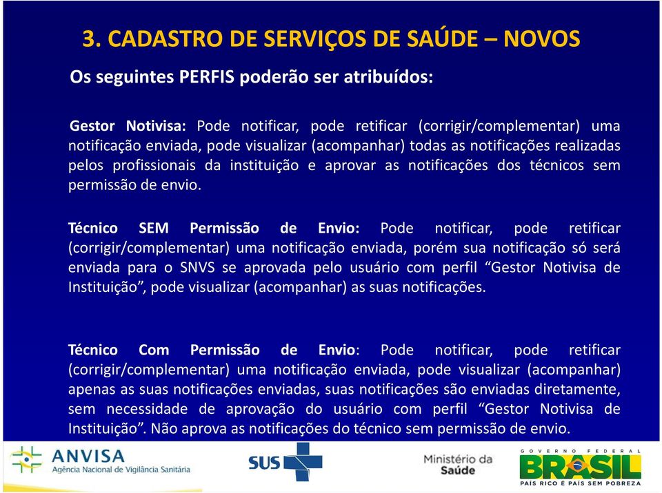 Técnico SEM Perissão de Envio: Pode notificar, pode retificar (corrigir/copleentar) ua notificação enviada, poré sua notificação só será enviada para o SNVS se aprovada pelo usuário co perfil Gestor