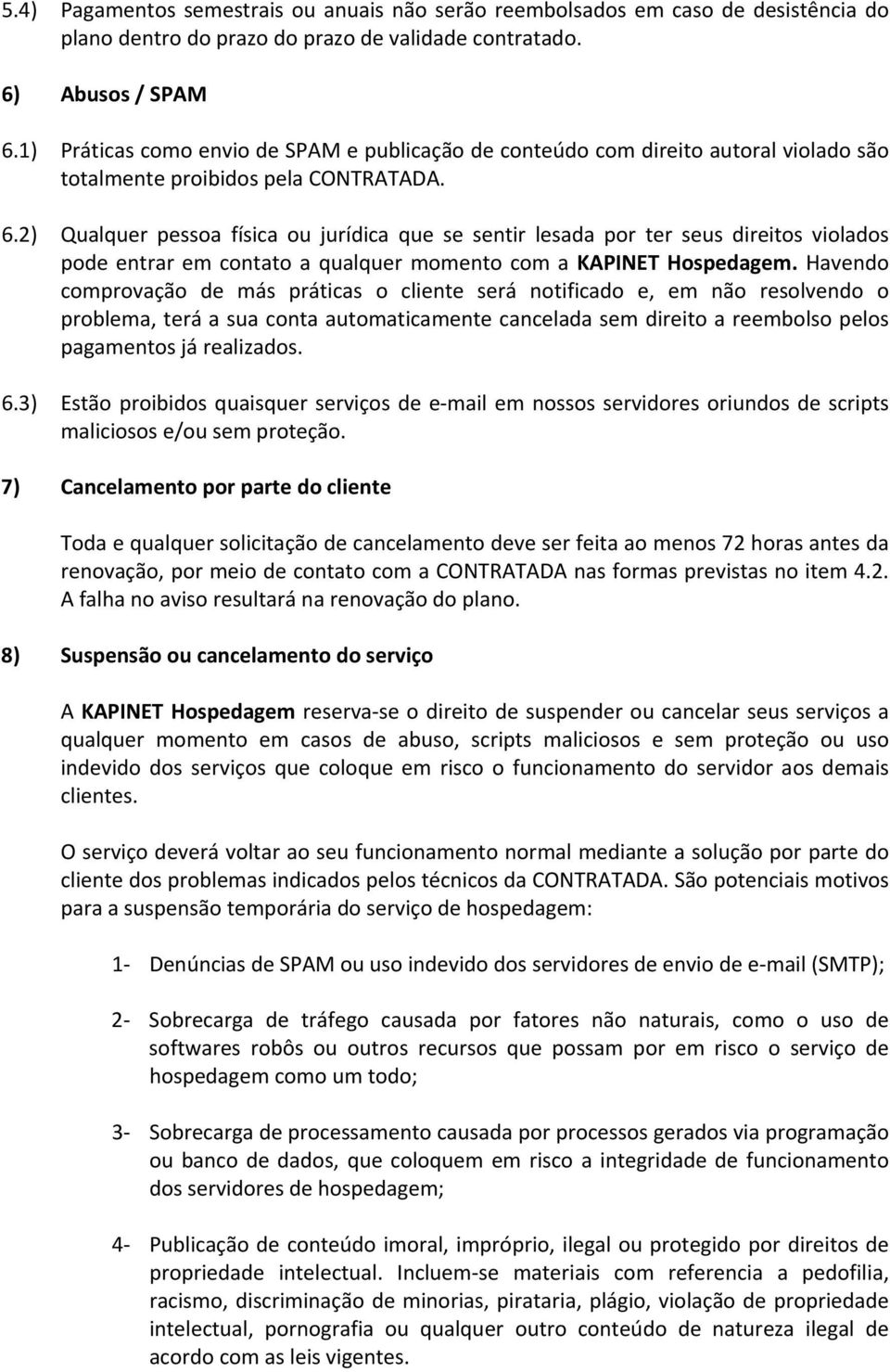 2) Qualquer pessoa física ou jurídica que se sentir lesada por ter seus direitos violados pode entrar em contato a qualquer momento com a KAPINET Hospedagem.