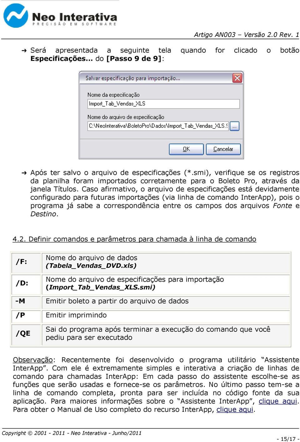 Caso afirmativo, o arquivo de especificações está devidamente configurado para futuras importações (via linha de comando InterApp), pois o programa já sabe a correspondência entre os campos dos