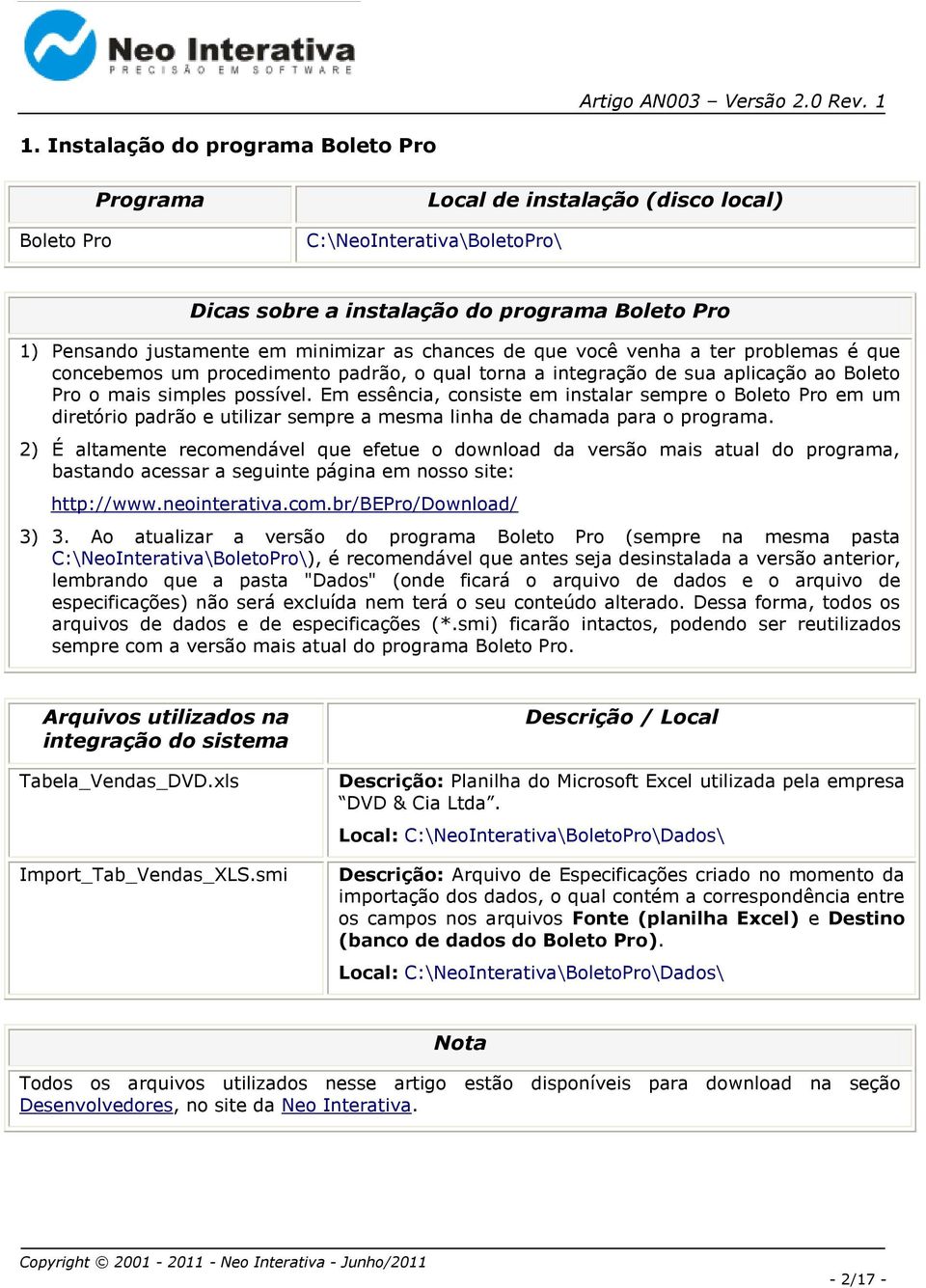 Em essência, consiste em instalar sempre o Boleto Pro em um diretório padrão e utilizar sempre a mesma linha de chamada para o programa.