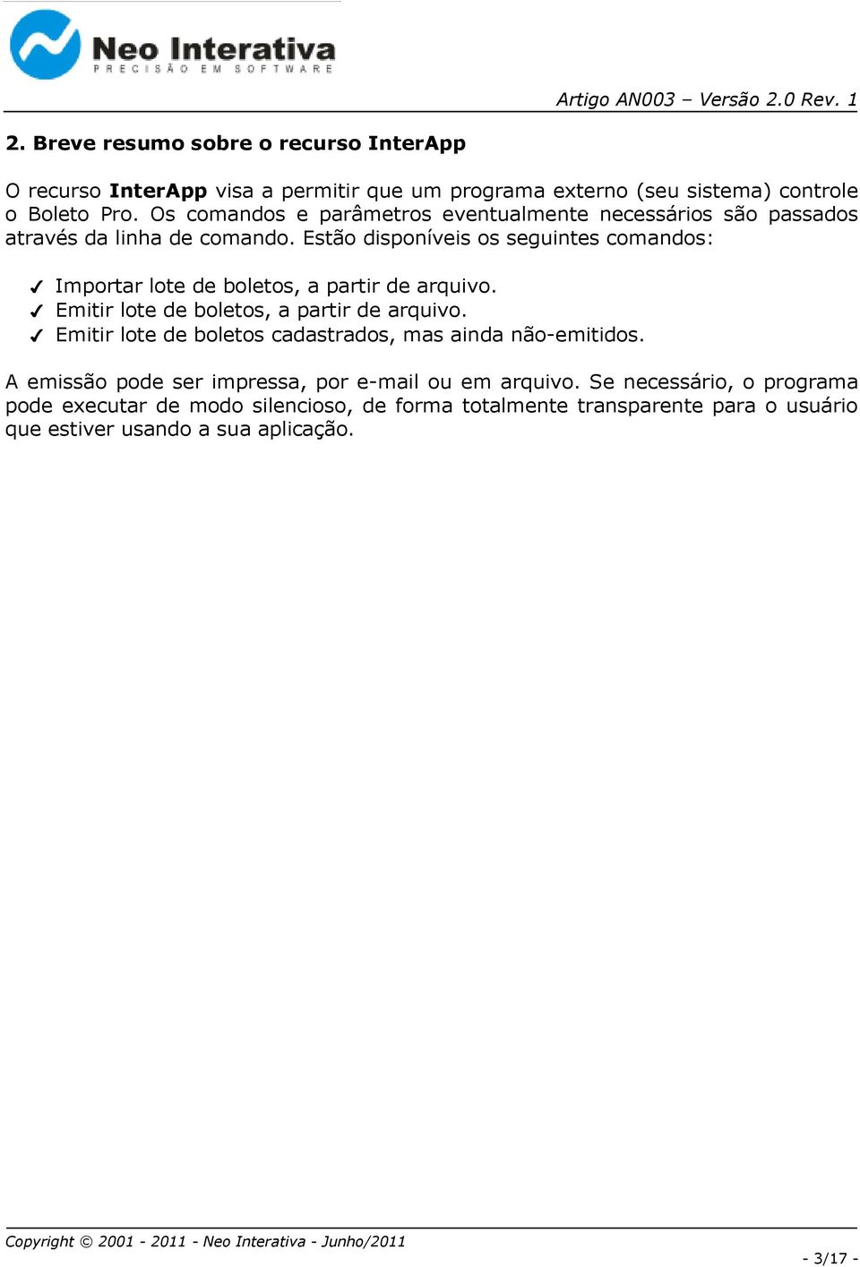 Estão disponíveis os seguintes comandos: Importar lote de boletos, a partir de arquivo. Emitir lote de boletos, a partir de arquivo.