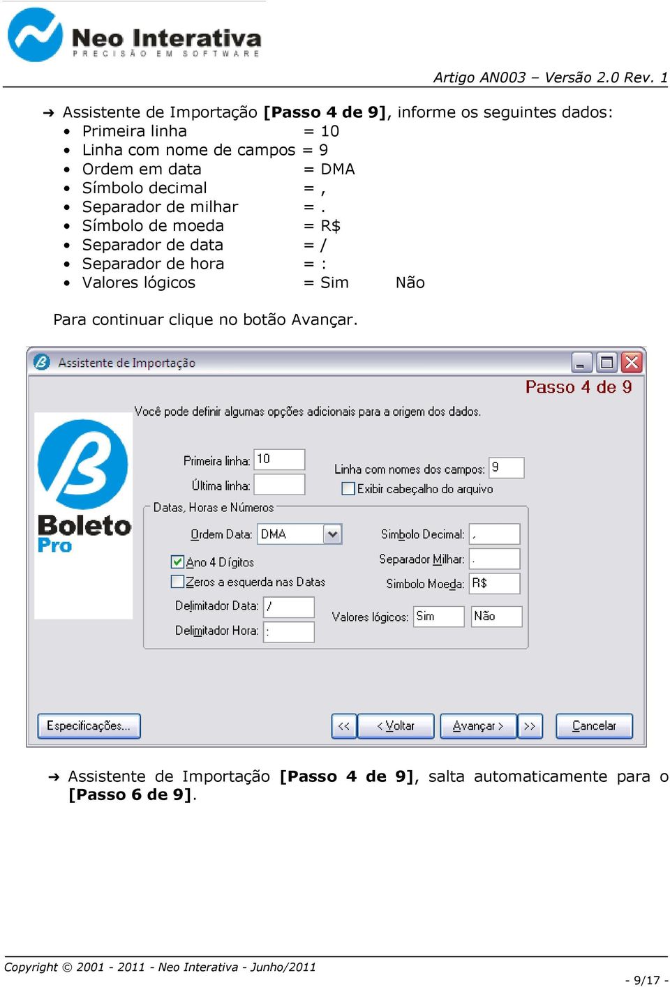 Símbolo de moeda = R$ Separador de data = / Separador de hora = : Valores lógicos = Sim Não Para