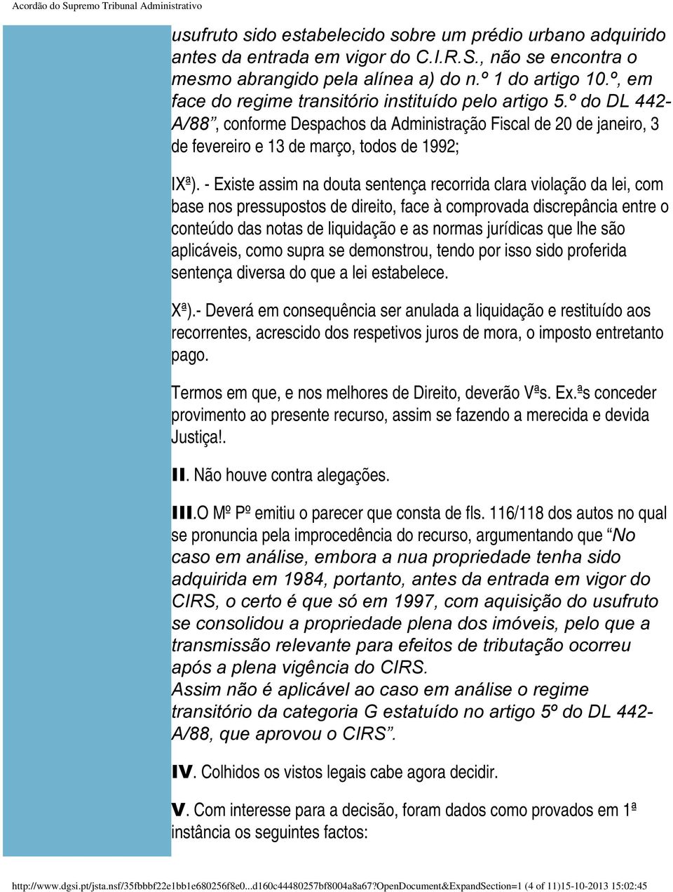 - Existe assim na douta sentença recorrida clara violação da lei, com base nos pressupostos de direito, face à comprovada discrepância entre o conteúdo das notas de liquidação e as normas jurídicas